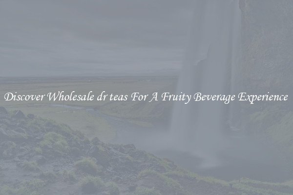 Discover Wholesale dr teas For A Fruity Beverage Experience 