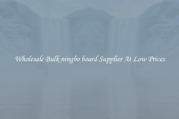 Wholesale Bulk ningbo board Supplier At Low Prices