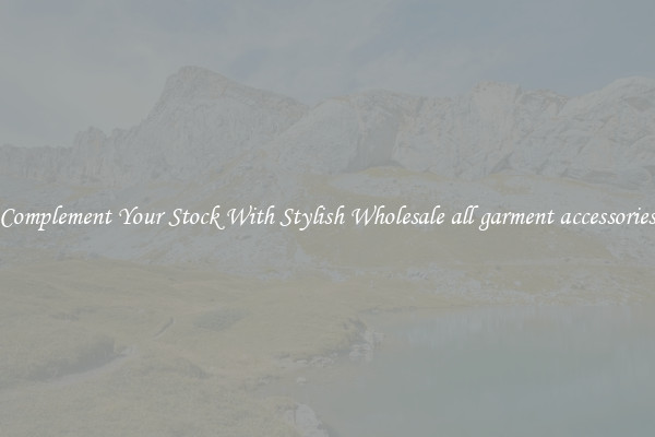 Complement Your Stock With Stylish Wholesale all garment accessories