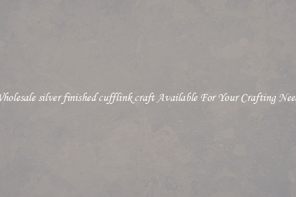 Wholesale silver finished cufflink craft Available For Your Crafting Needs