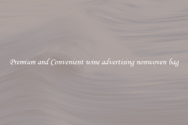 Premium and Convenient wine advertising nonwoven bag