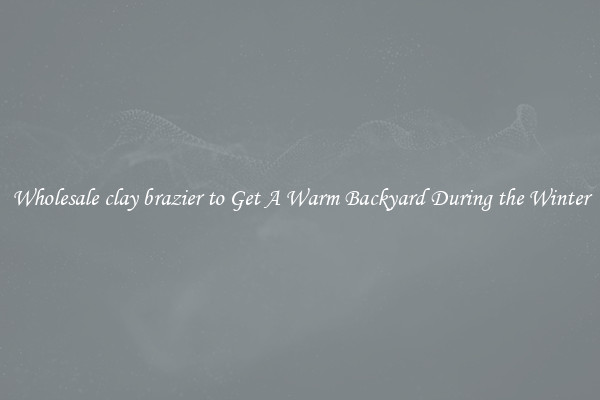 Wholesale clay brazier to Get A Warm Backyard During the Winter
