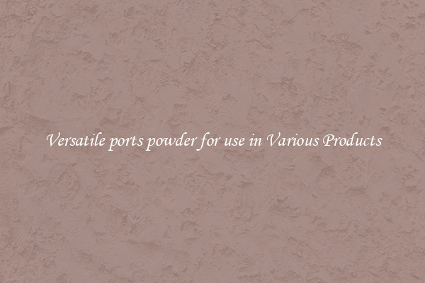 Versatile ports powder for use in Various Products