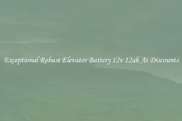 Exceptional Robust Elevator Battery 12v 12ah At Discounts