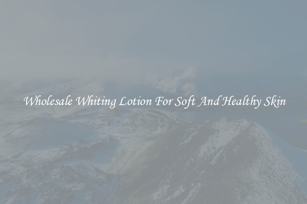 Wholesale Whiting Lotion For Soft And Healthy Skin