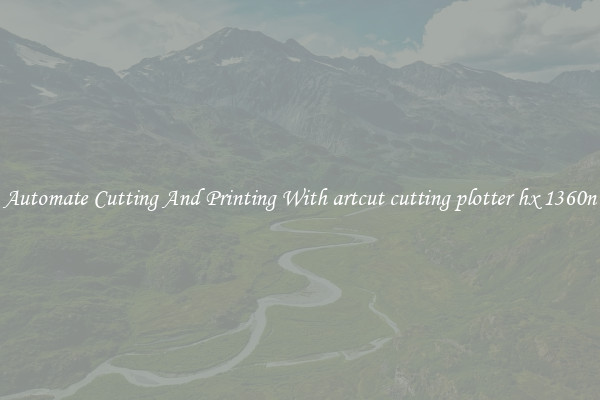 Automate Cutting And Printing With artcut cutting plotter hx 1360n