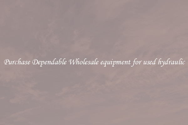 Purchase Dependable Wholesale equipment for used hydraulic