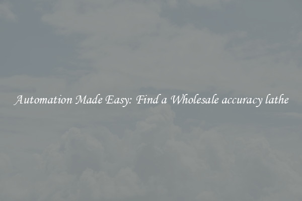  Automation Made Easy: Find a Wholesale accuracy lathe 