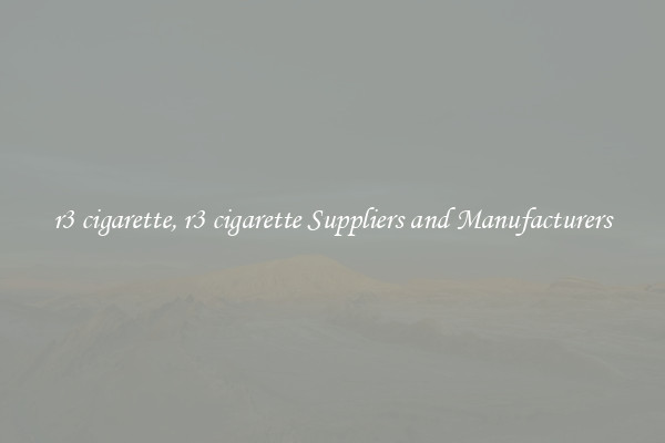 r3 cigarette, r3 cigarette Suppliers and Manufacturers