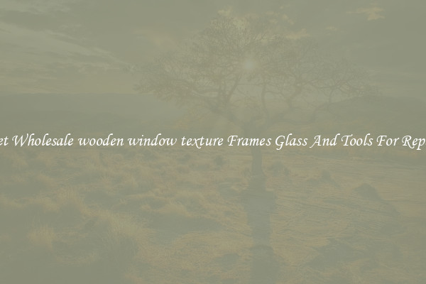 Get Wholesale wooden window texture Frames Glass And Tools For Repair