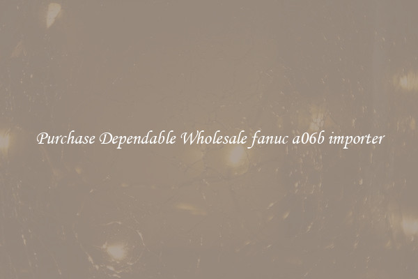 Purchase Dependable Wholesale fanuc a06b importer