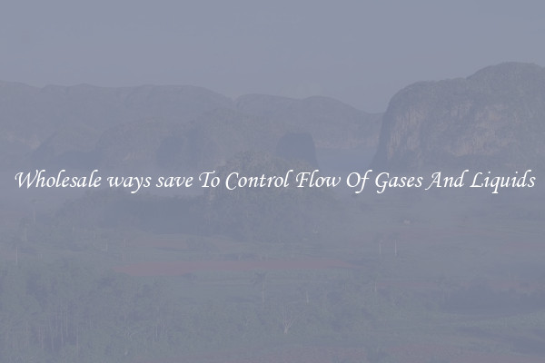 Wholesale ways save To Control Flow Of Gases And Liquids