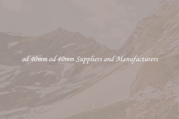 od 40mm od 40mm Suppliers and Manufacturers