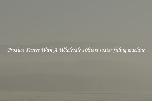 Produce Faster With A Wholesale 10liters water filling machine