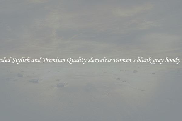 Branded Stylish and Premium Quality sleeveless women s blank grey hoody sizes
