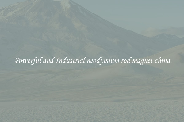 Powerful and Industrial neodymium rod magnet china