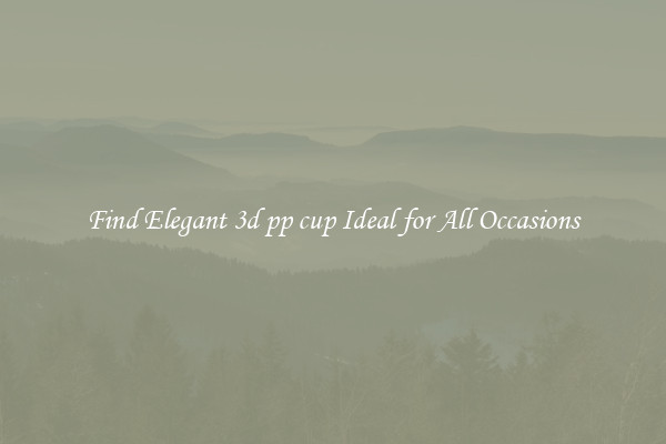 Find Elegant 3d pp cup Ideal for All Occasions