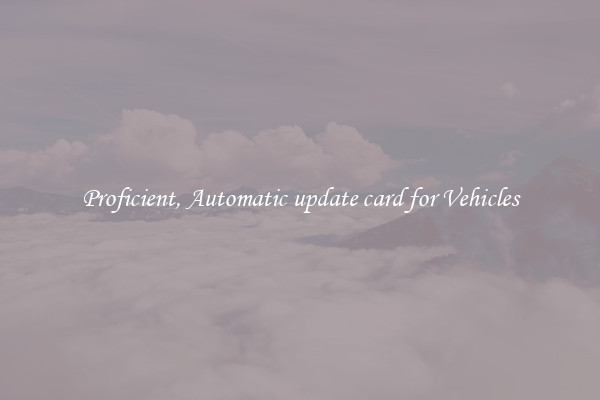 Proficient, Automatic update card for Vehicles