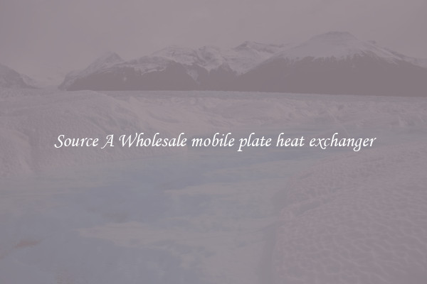 Source A Wholesale mobile plate heat exchanger