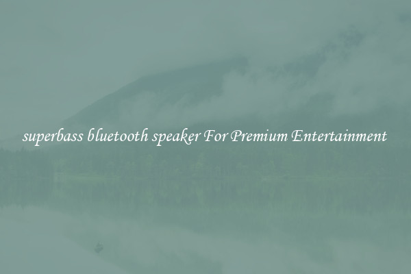 superbass bluetooth speaker For Premium Entertainment 