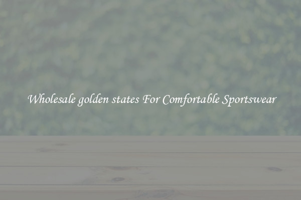 Wholesale golden states For Comfortable Sportswear