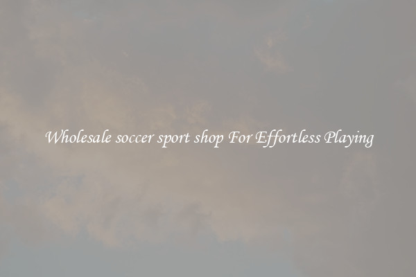 Wholesale soccer sport shop For Effortless Playing