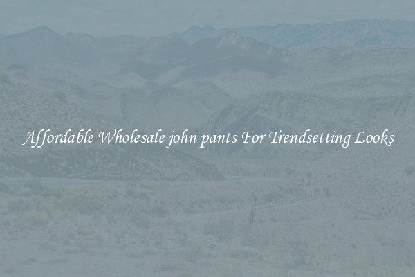 Affordable Wholesale john pants For Trendsetting Looks