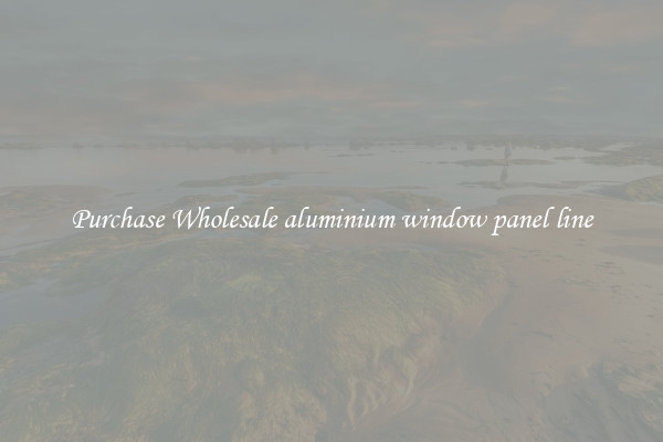 Purchase Wholesale aluminium window panel line