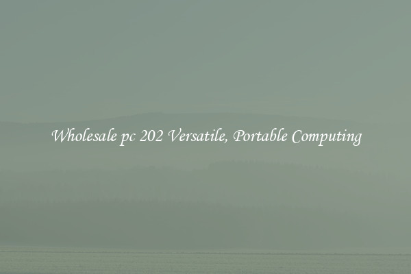 Wholesale pc 202 Versatile, Portable Computing