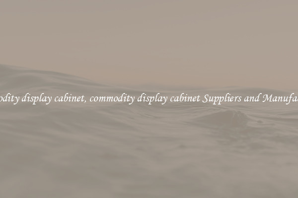 commodity display cabinet, commodity display cabinet Suppliers and Manufacturers
