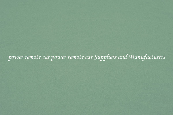 power remote car power remote car Suppliers and Manufacturers